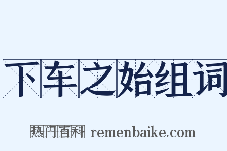 下车之始组词是什么意思的图片